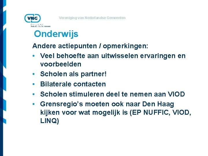 Vereniging van Nederlandse Gemeenten Onderwijs Andere actiepunten / opmerkingen: • Veel behoefte aan uitwisselen