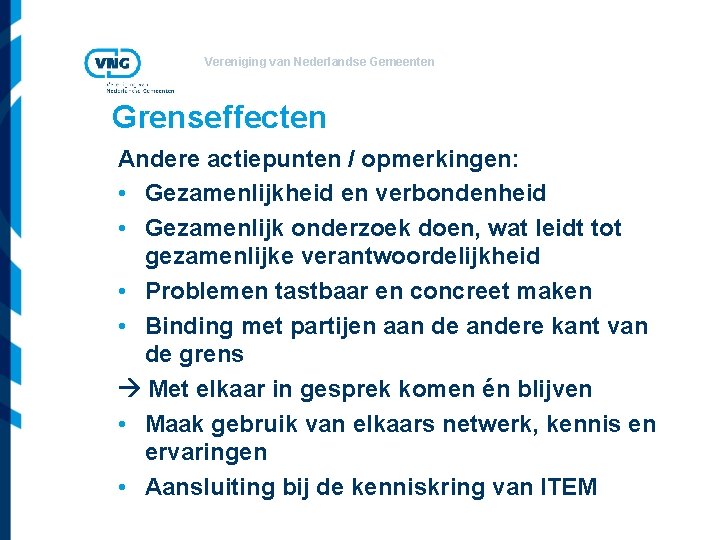 Vereniging van Nederlandse Gemeenten Grenseffecten Andere actiepunten / opmerkingen: • Gezamenlijkheid en verbondenheid •