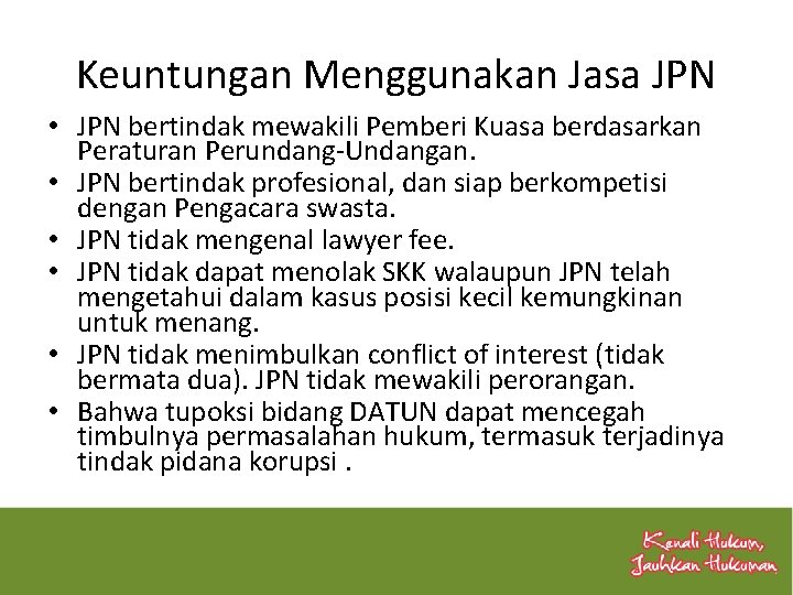 Keuntungan Menggunakan Jasa JPN • JPN bertindak mewakili Pemberi Kuasa berdasarkan Peraturan Perundang-Undangan. •