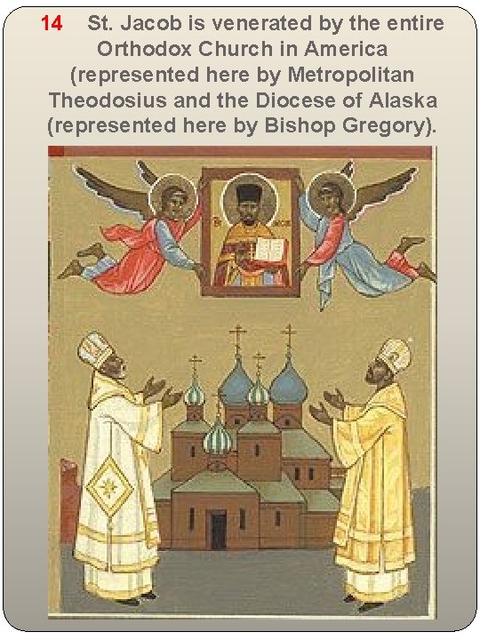 14 St. Jacob is venerated by the entire Orthodox Church in America (represented here