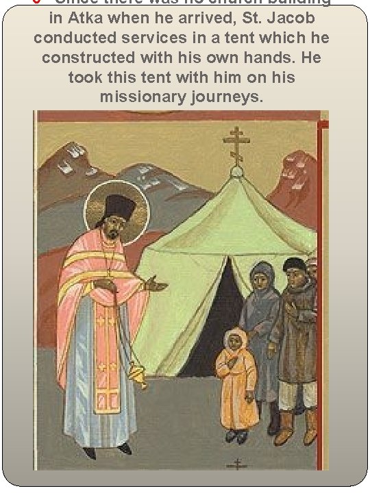 5 Since there was no church building in Atka when he arrived, St. Jacob