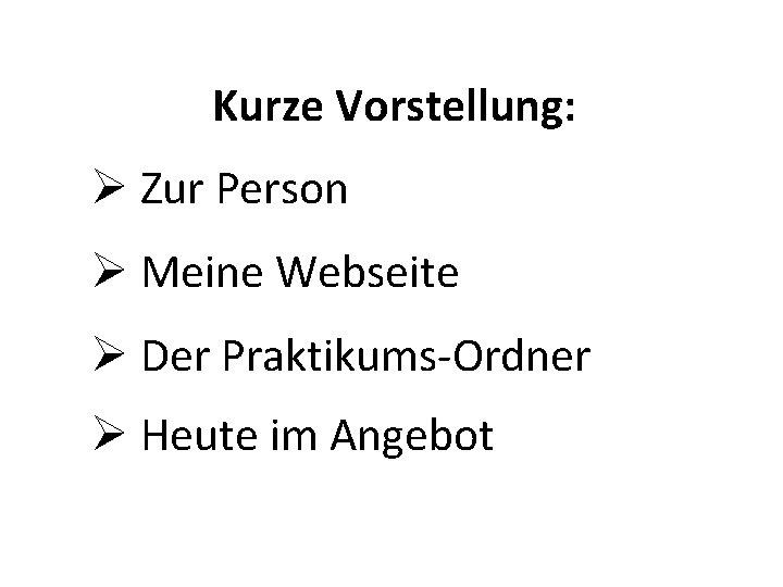 Kurze Vorstellung: Ø Zur Person Ø Meine Webseite Ø Der Praktikums-Ordner Ø Heute im