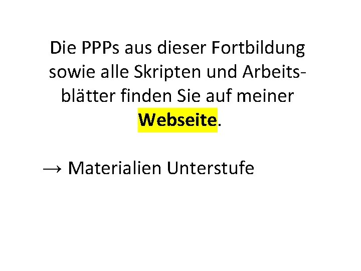 Die PPPs aus dieser Fortbildung sowie alle Skripten und Arbeitsblätter finden Sie auf meiner