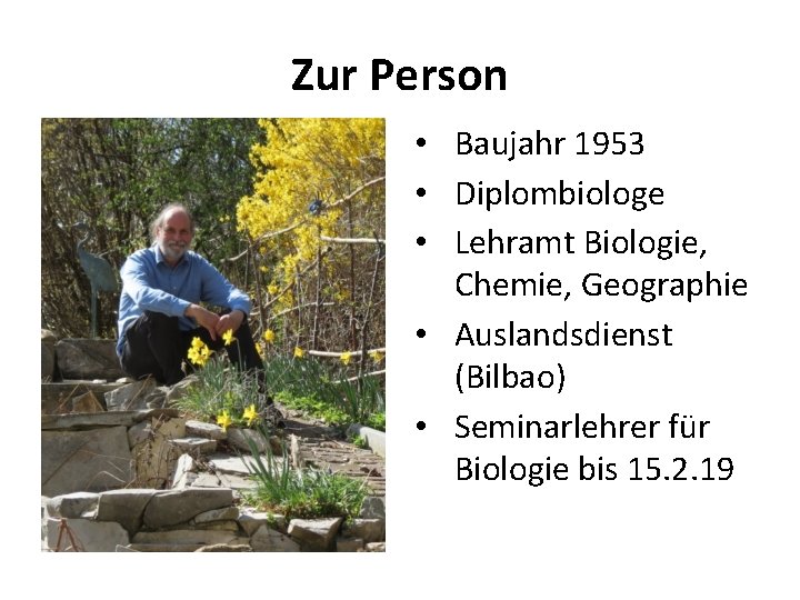 Zur Person • Baujahr 1953 • Diplombiologe • Lehramt Biologie, Chemie, Geographie • Auslandsdienst