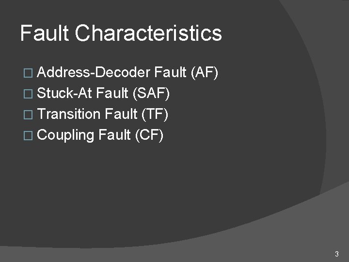 Fault Characteristics � Address-Decoder Fault (AF) � Stuck-At Fault (SAF) � Transition Fault (TF)