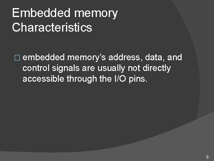 Embedded memory Characteristics � embedded memory’s address, data, and control signals are usually not