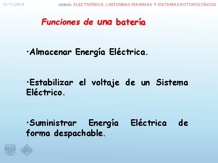 Funciones de una batería • Almacenar Energía Eléctrica. • Estabilizar el voltaje de un