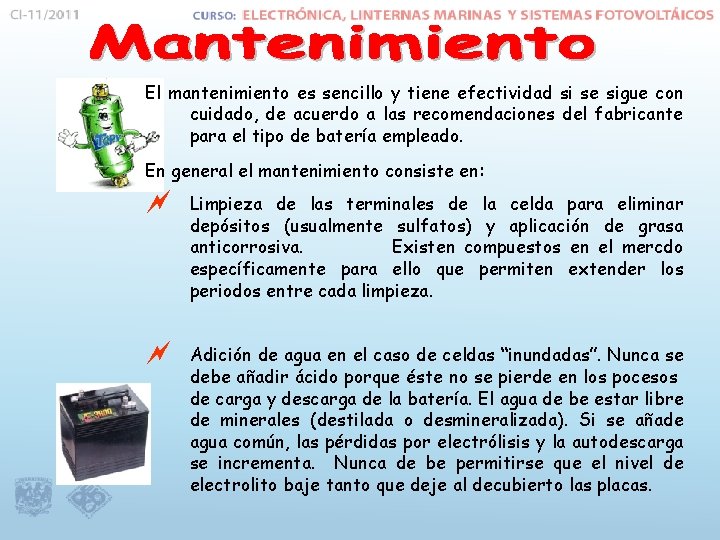 El mantenimiento es sencillo y tiene efectividad si se sigue con cuidado, de acuerdo