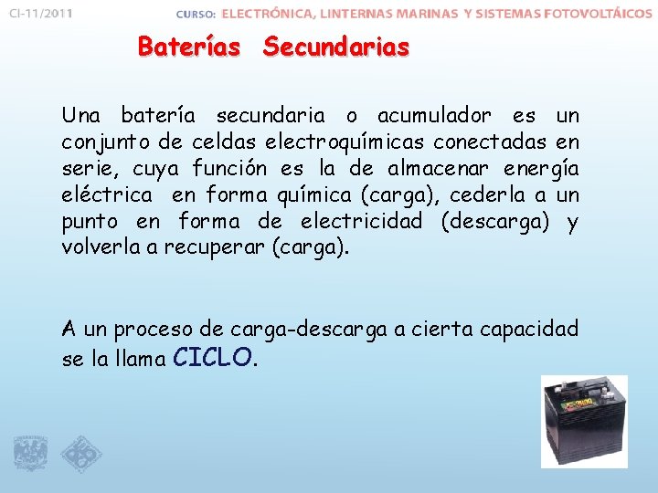 Baterías Secundarias Una batería secundaria o acumulador es un conjunto de celdas electroquímicas conectadas