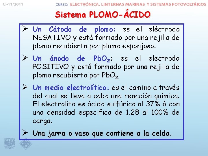 Sistema PLOMO-ÁCIDO Ø Un Cátodo de plomo: es el eléctrodo NEGATIVO y está formado