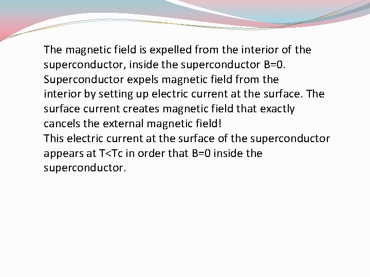 The magnetic field is expelled from the interior of the superconductor, inside the superconductor