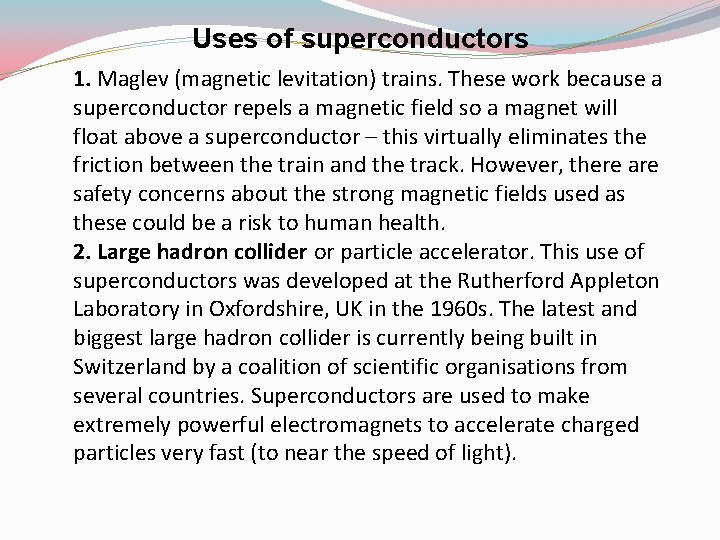 Uses of superconductors 1. Maglev (magnetic levitation) trains. These work because a superconductor repels