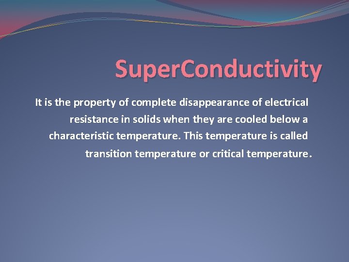 Super. Conductivity It is the property of complete disappearance of electrical resistance in solids