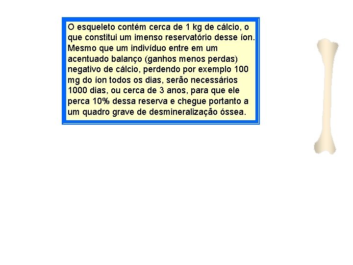 O esqueleto contém cerca de 1 kg de cálcio, o que constitui um imenso