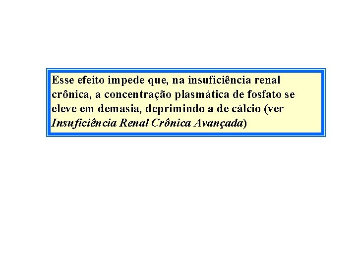 Esse efeito impede que, na insuficiência renal crônica, a concentração plasmática de fosfato se