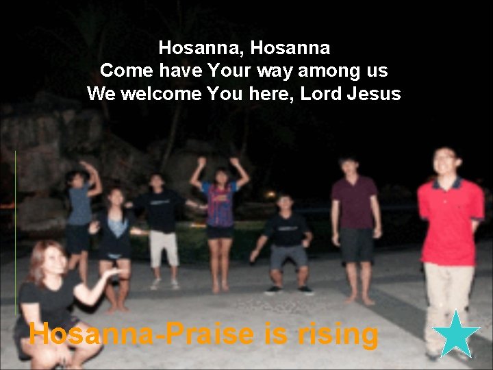 Hosanna, Hosanna Come have Your way among us We welcome You here, Lord Jesus