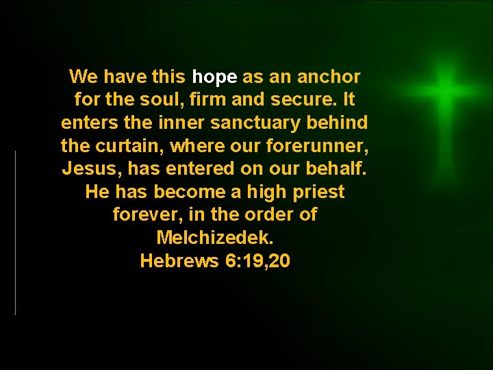 We have this hope as an anchor for the soul, firm and secure. It