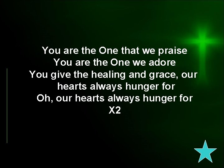 You are the One that we praise You are the One we adore You