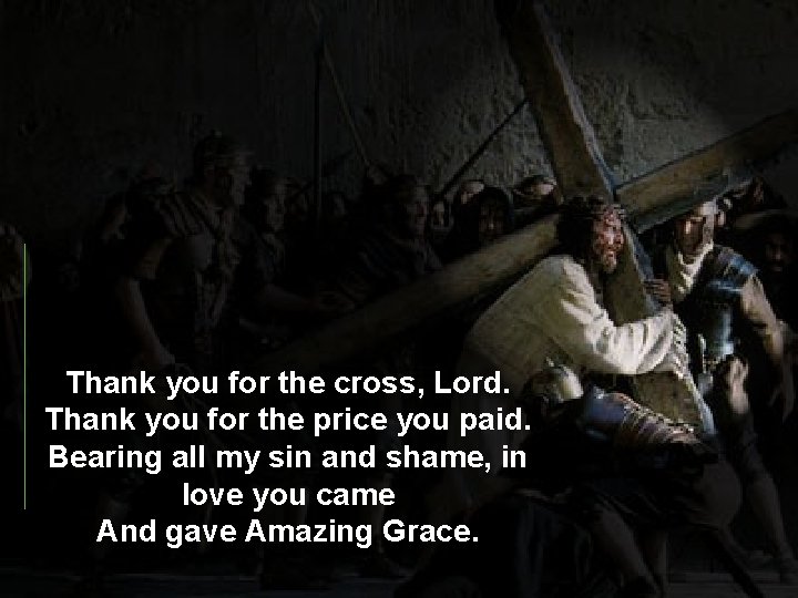 Thank you for the cross, Lord. Thank you for the price you paid. Bearing