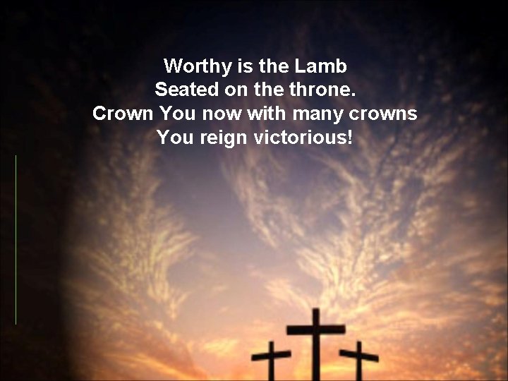 Worthy is the Lamb Seated on the throne. Crown You now with many crowns