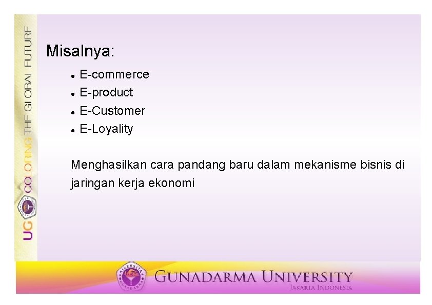 Misalnya: E-commerce E-product E-Customer E-Loyality Menghasilkan cara pandang baru dalam mekanisme bisnis di jaringan