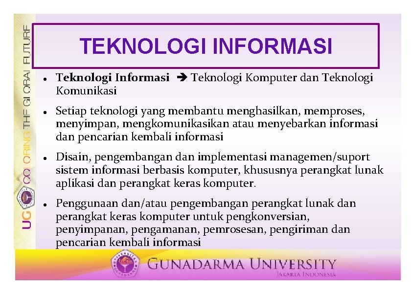 TEKNOLOGI INFORMASI Teknologi Informasi Teknologi Komputer dan Teknologi Komunikasi Setiap teknologi yang membantu menghasilkan,