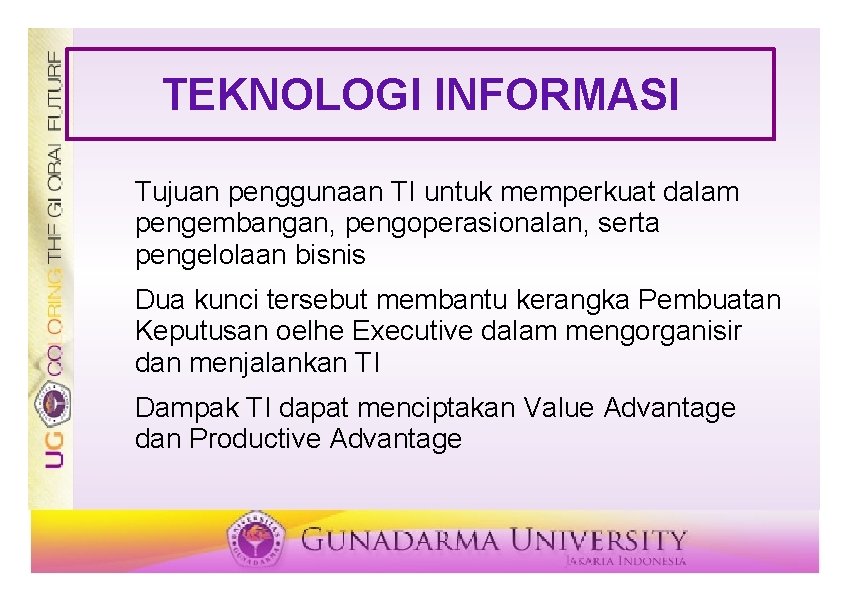 TEKNOLOGI INFORMASI Tujuan penggunaan TI untuk memperkuat dalam pengembangan, pengoperasionalan, serta pengelolaan bisnis Dua