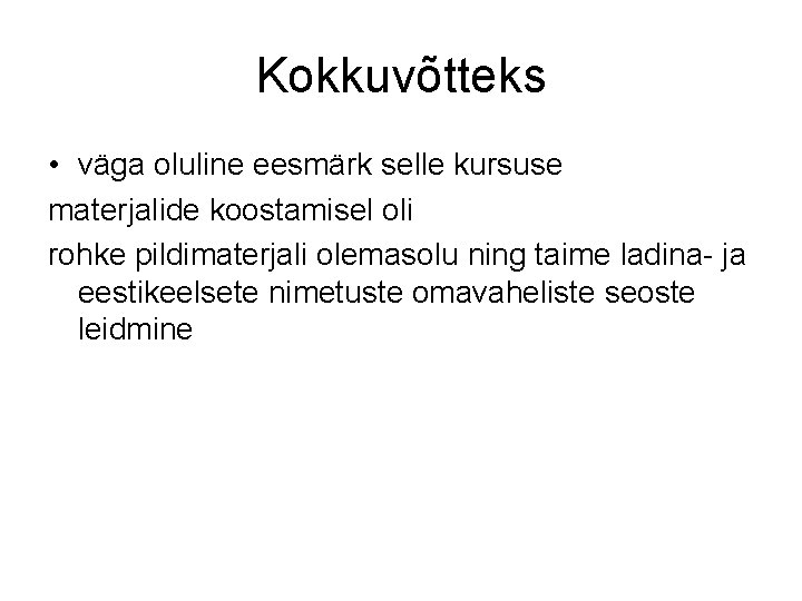 Kokkuvõtteks • väga oluline eesmärk selle kursuse materjalide koostamisel oli rohke pildimaterjali olemasolu ning