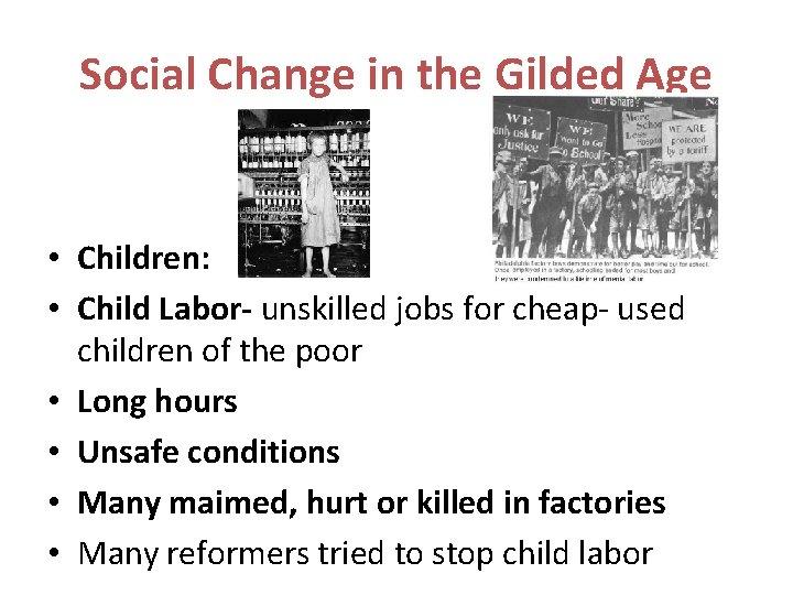 Social Change in the Gilded Age • Children: • Child Labor- unskilled jobs for