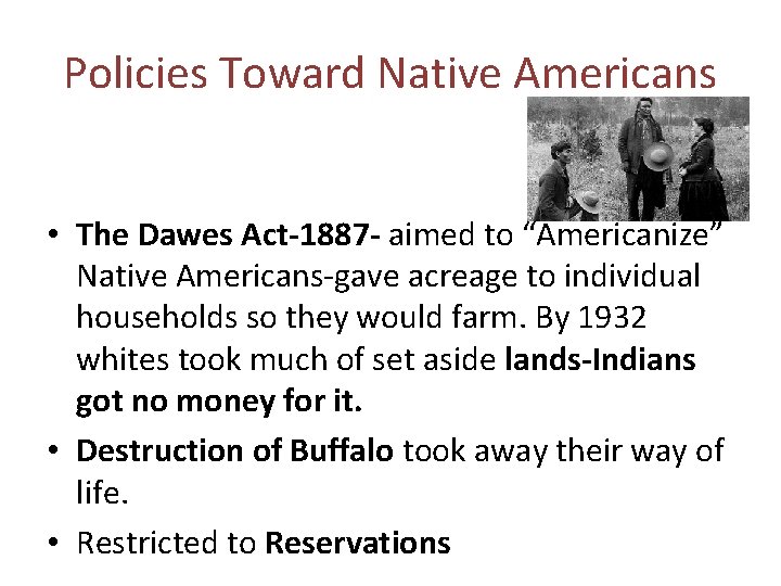 Policies Toward Native Americans • The Dawes Act-1887 - aimed to “Americanize” Native Americans-gave