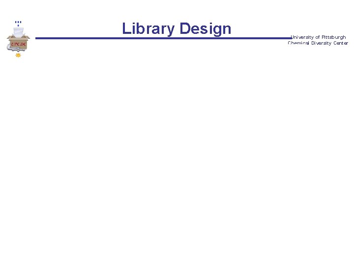 Library Design University of Pittsburgh Chemical Diversity Center 