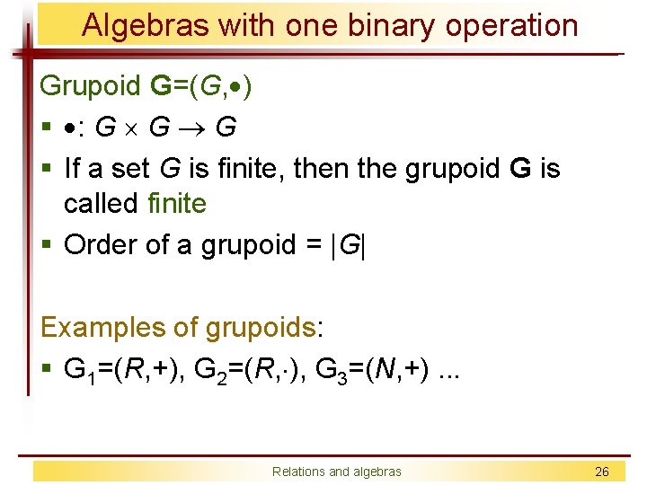 Algebras with one binary operation Grupoid G=(G, ) § : G G G §