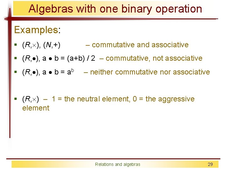 Algebras with one binary operation Examples: § (R, ), (N, +) – commutative and