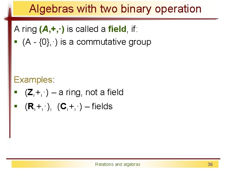 Algebras with two binary operation A ring (A, +, ·) is called a field,