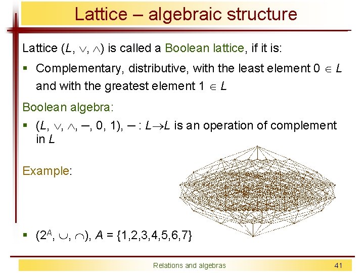 Lattice – algebraic structure Lattice (L, , ) is called a Boolean lattice, if