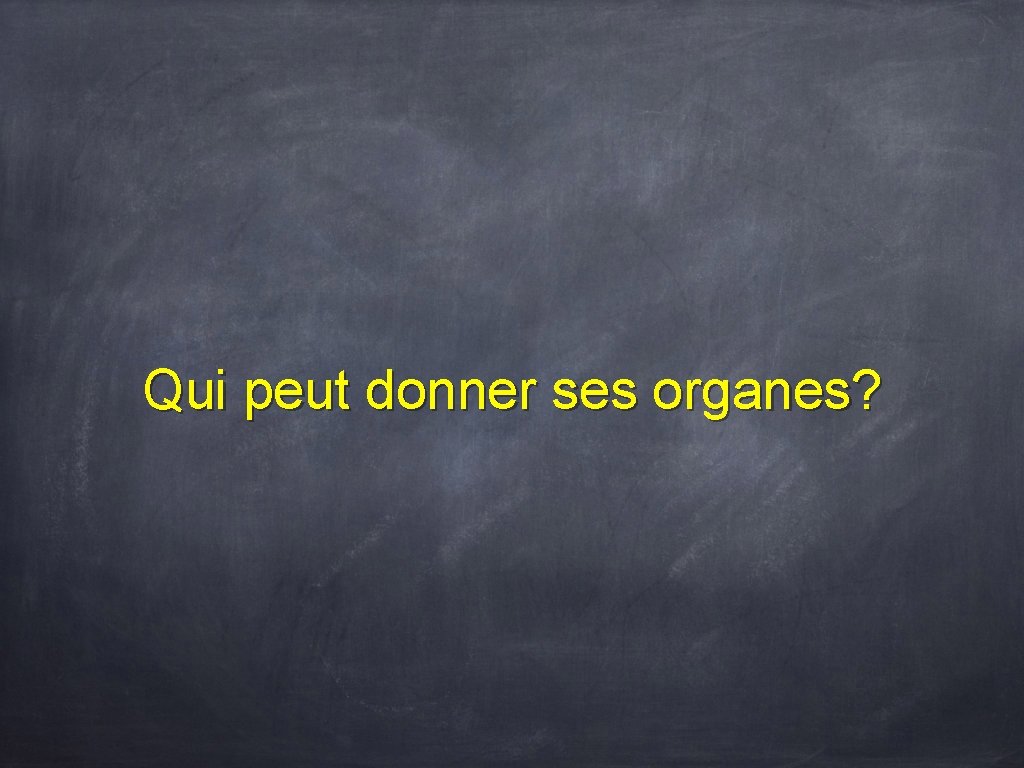 Qui peut donner ses organes? 