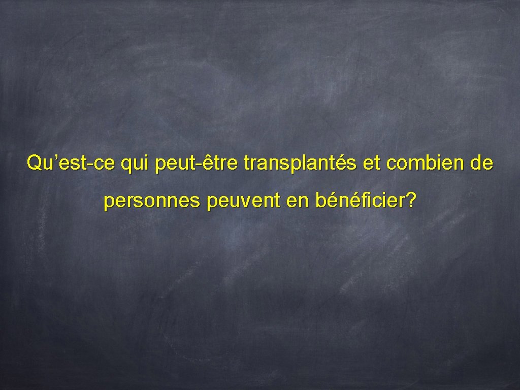 Qu’est-ce qui peut-être transplantés et combien de personnes peuvent en bénéficier? 