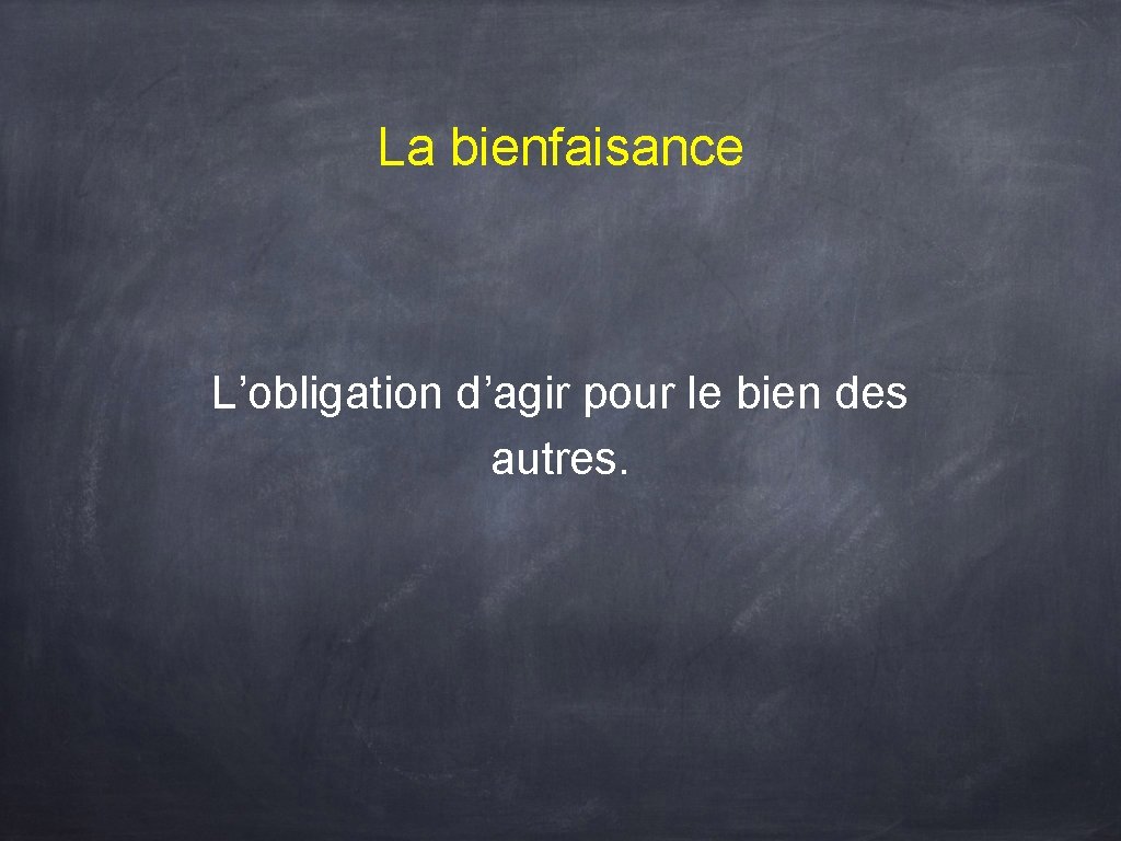 La bienfaisance L’obligation d’agir pour le bien des autres. 