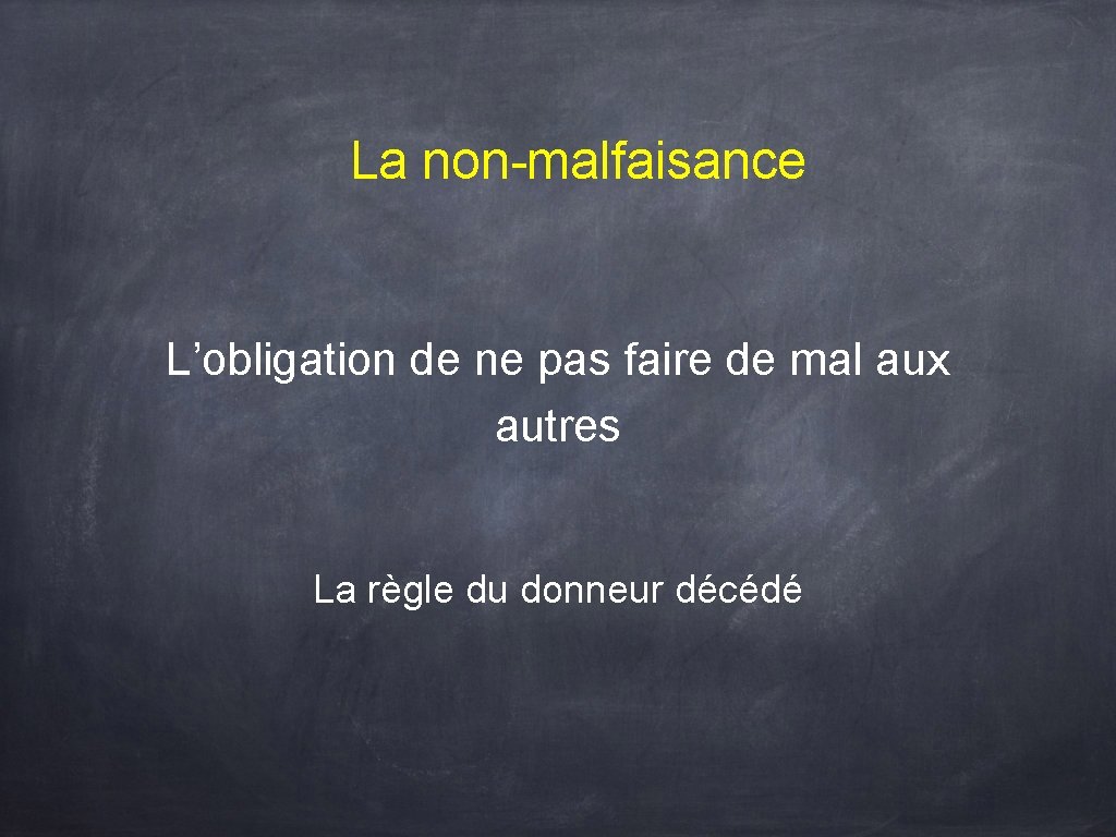 La non-malfaisance L’obligation de ne pas faire de mal aux autres La règle du