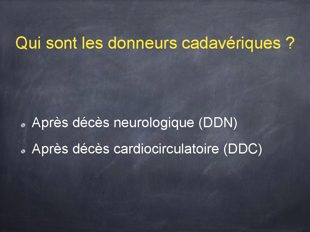Qui sont les donneurs cadavériques ? Après décès neurologique (DDN) Après décès cardiocirculatoire (DDC)