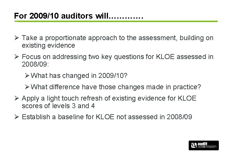 For 2009/10 auditors will…………. Ø Take a proportionate approach to the assessment, building on
