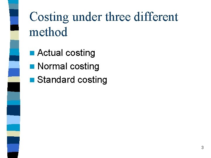 Costing under three different method n Actual costing n Normal costing n Standard costing