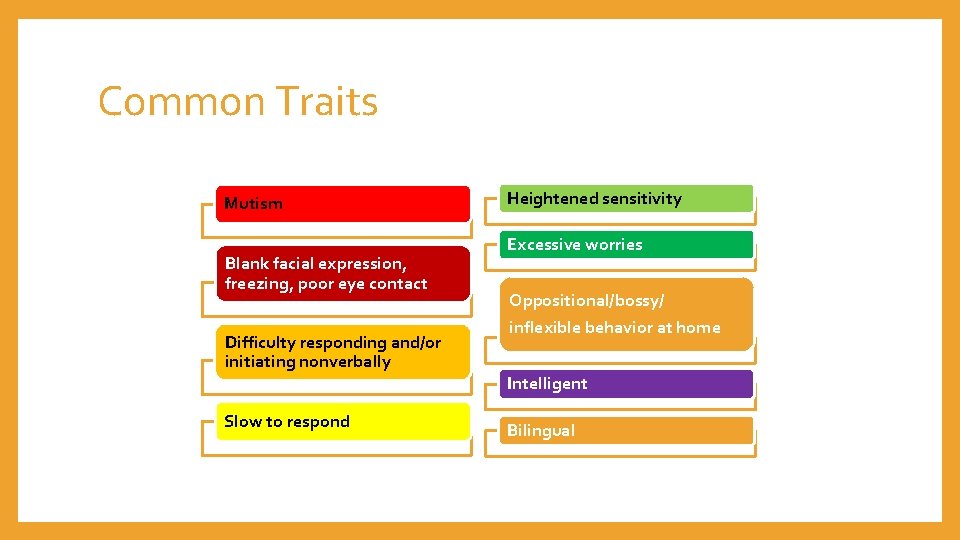 Common Traits Mutism Blank facial expression, freezing, poor eye contact Difficulty responding and/or initiating