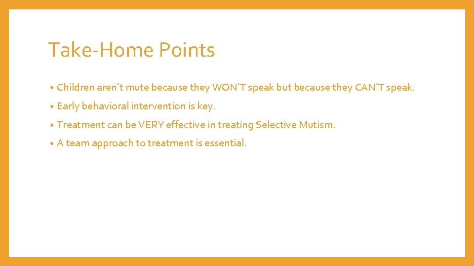 Take-Home Points • Children aren’t mute because they WON’T speak but because they CAN’T