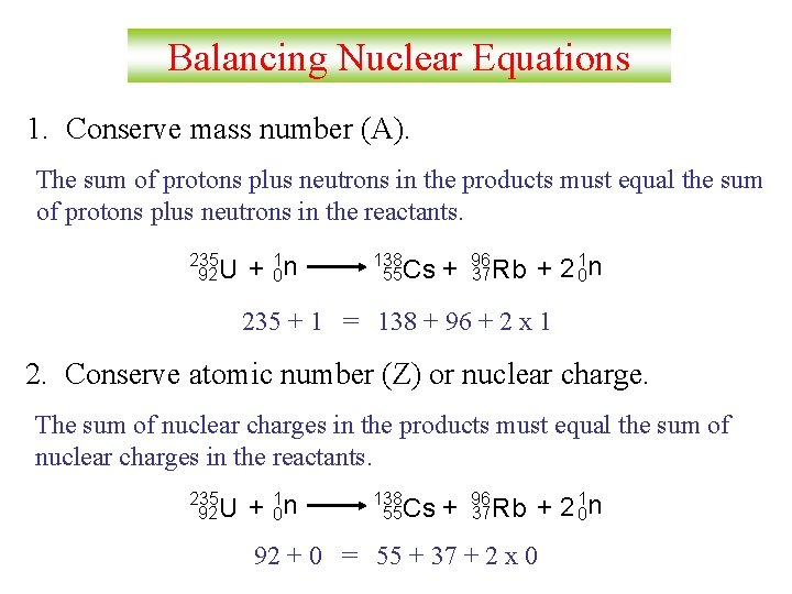 Balancing Nuclear Equations 1. Conserve mass number (A). The sum of protons plus neutrons