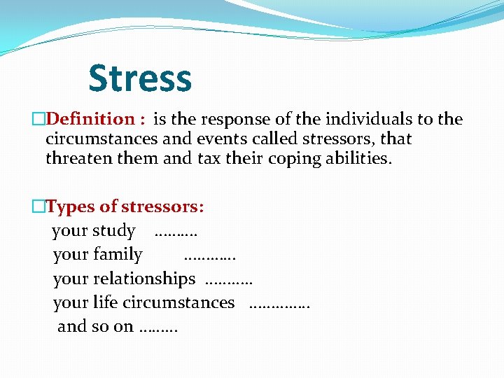 Stress �Definition : is the response of the individuals to the circumstances and events