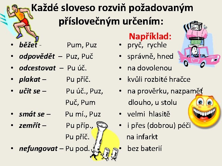 Každé sloveso rozviň požadovaným příslovečným určením: běžet Pum, Puz odpovědět – Puz, Puč odcestovat