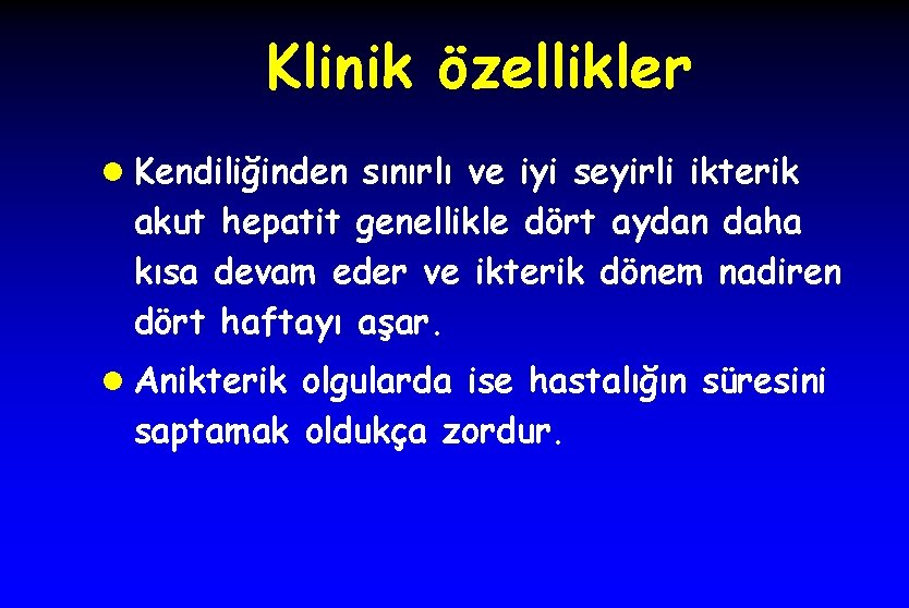 Klinik özellikler l Kendiliğinden sınırlı ve iyi seyirli ikterik akut hepatit genellikle dört aydan