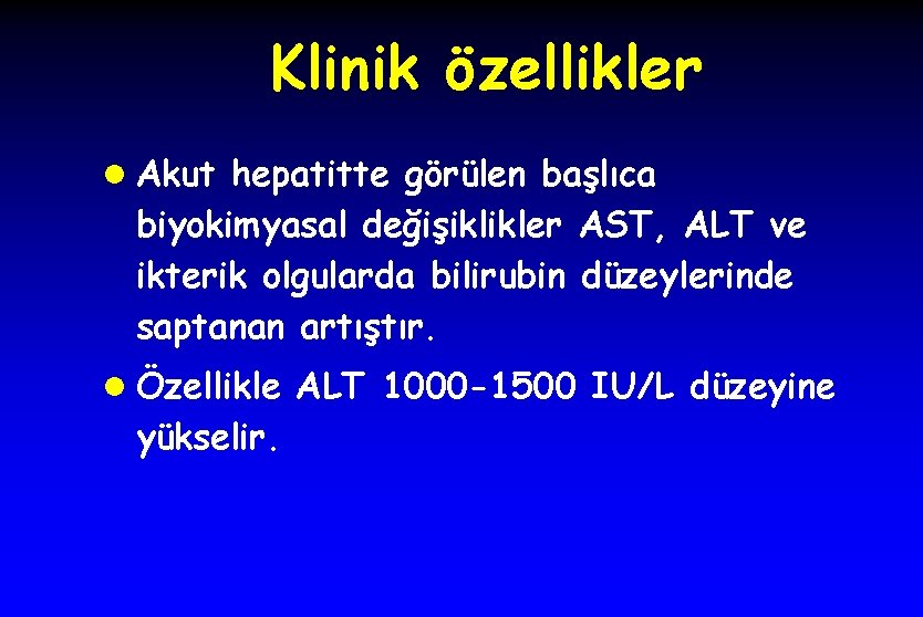 Klinik özellikler l Akut hepatitte görülen başlıca biyokimyasal değişiklikler AST, ALT ve ikterik olgularda