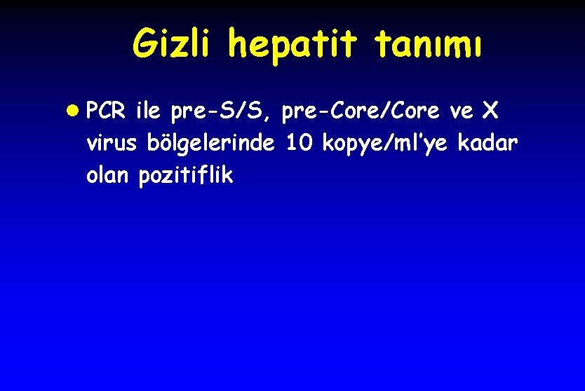 Gizli hepatit tanımı l PCR ile pre-S/S, pre-Core/Core ve X virus bölgelerinde 10 kopye/ml’ye